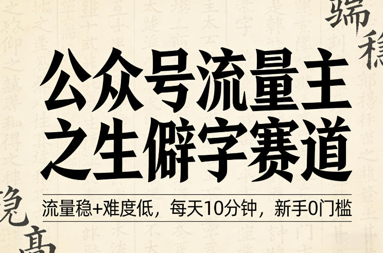 公众号流量主之生僻字赛道，流量稳+难度低，每天10分钟，新手0门槛-然百捷网络科技