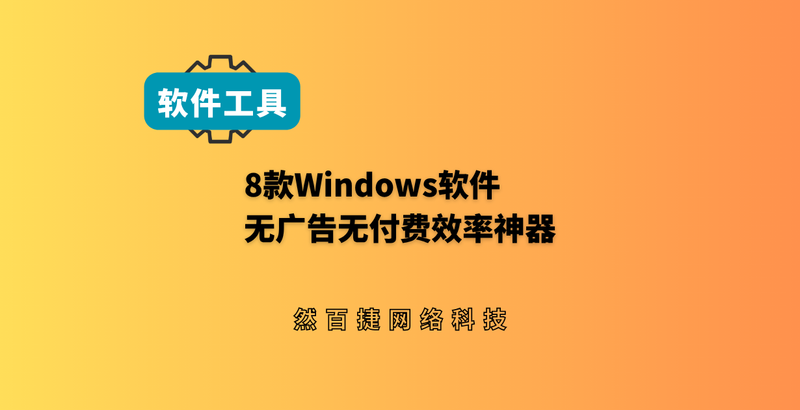 8款Windows免费轻量化效率神器｜无广告无付费电脑工具合集-然百捷网络科技