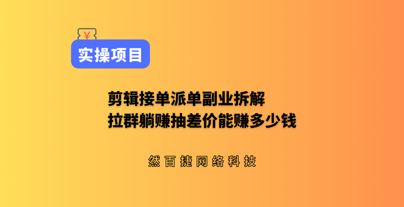 剪辑接单派单副业真相|空手拉群赚差价能不能做到躺赚-然百捷网络科技