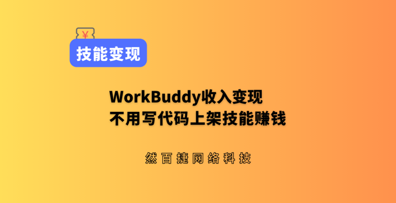 WorkBuddy收入变现：不用写代码上架技能，一条新的赚钱路子-然百捷网络科技